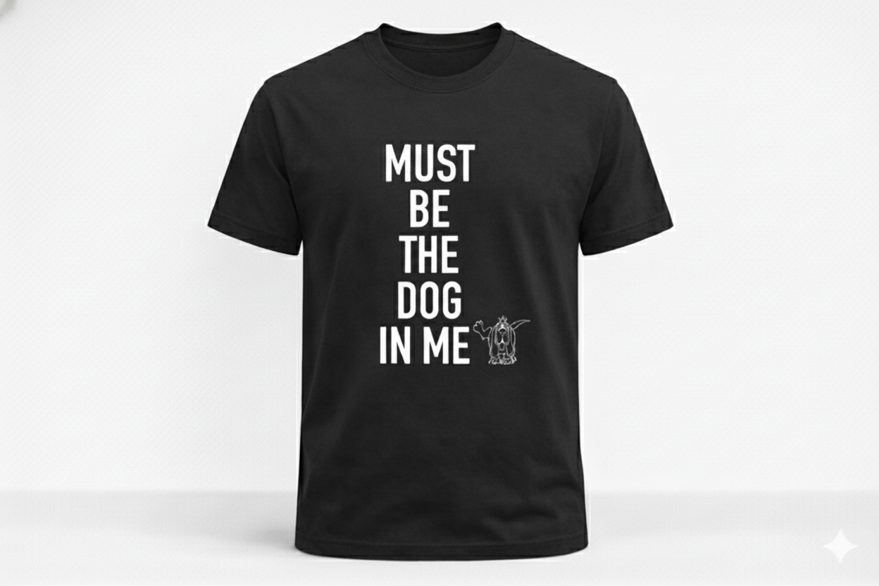 "Must Be The Dog In Me" Signature Tee (Pre-Order ONLY)